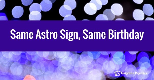Same Astro Sign, Same Birthday as your mate? Whats the Significance