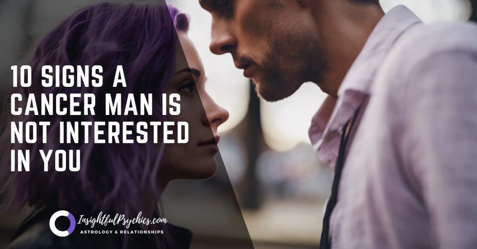 10  Signs a Cancer Man is Not Interested in You